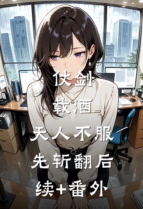 仗剑，载酒，天人不服先斩翻后续+番外