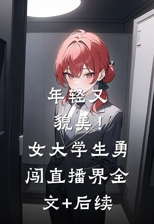 年轻又貌美！女大学生勇闯直播界全文+后续