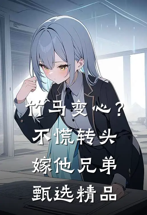 竹马变心？不慌，转头嫁他兄弟甄选精品