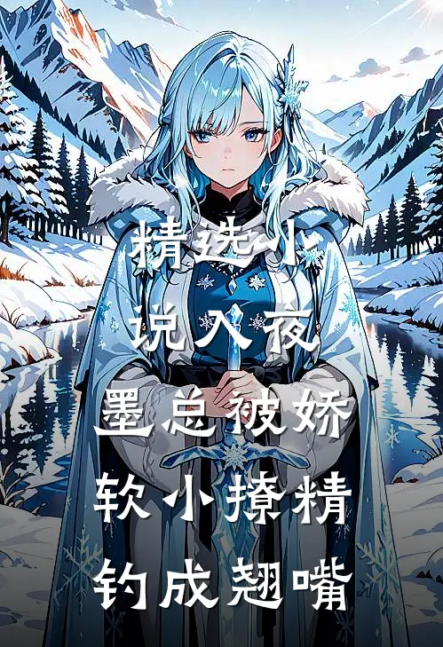 精选小说入夜，墨总被娇软小撩精钓成翘嘴