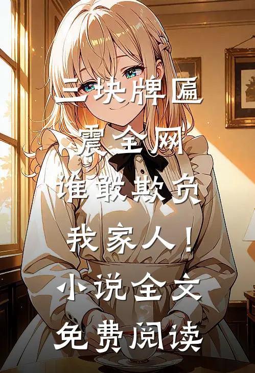 三块牌匾震全网，谁敢欺负我家人！小说全文免费阅读