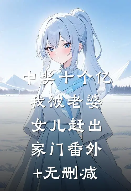 中奖十个亿，我被老婆女儿赶出家门番外+无删减