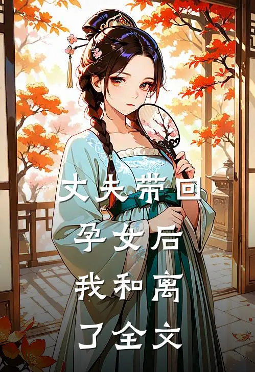 丈夫带回孕女后，我和离了全文