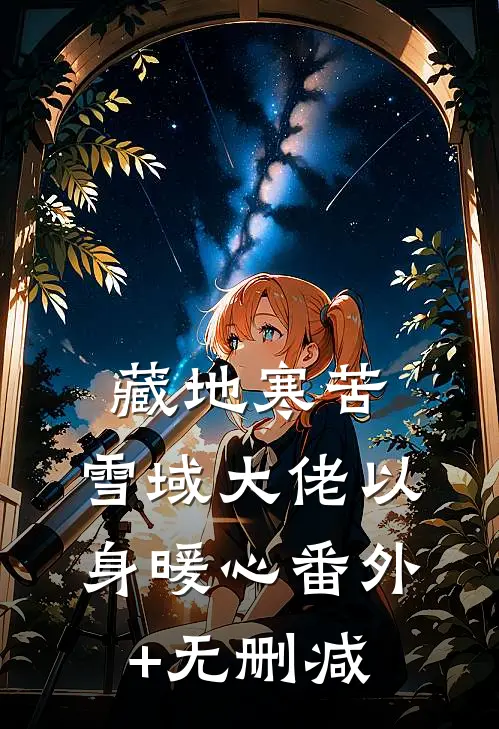 藏地寒苦，雪域大佬以身暖心番外+无删减