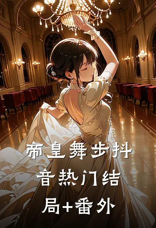 帝皇舞步抖音热门结局+番外