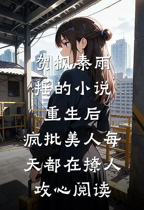 贺枫秦雨摇的小说重生后，疯批美人每天都在撩人攻心阅读