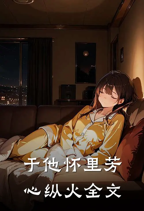 于他怀里芳心纵火全文