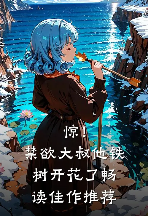 惊！禁欲大叔他铁树开花了畅读佳作推荐