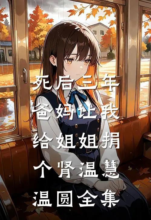 死后三年，爸妈让我给姐姐捐个肾温慧温圆全集