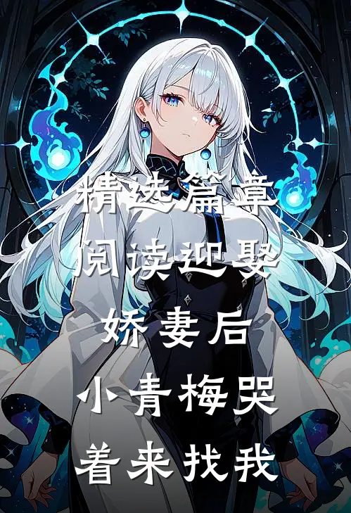 精选篇章阅读迎娶娇妻后，小青梅哭着来找我