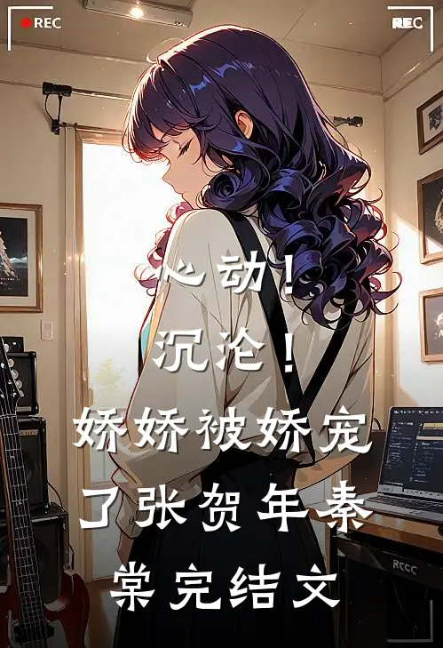 心动！沉沦！娇娇被娇宠了张贺年秦棠完结文