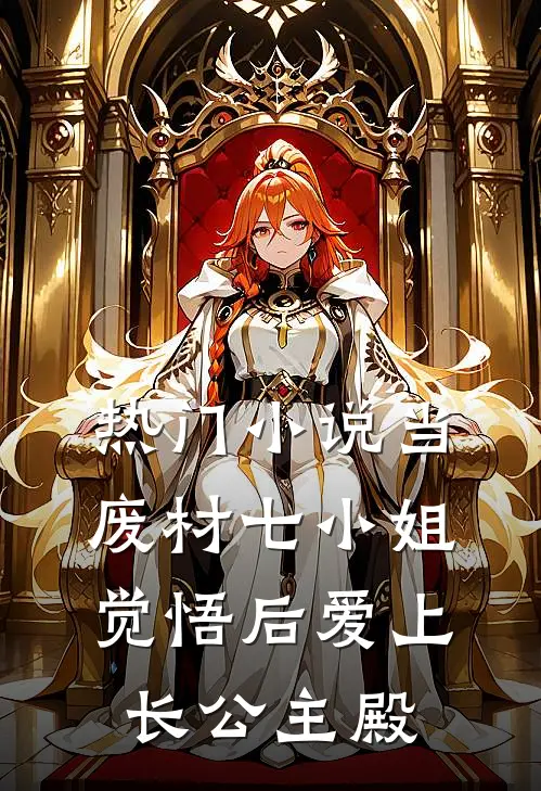 热门小说当废材七小姐觉悟后爱上长公主殿