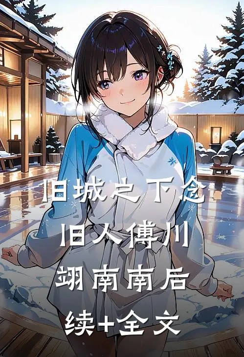 旧城之下念旧人傅川翊南南后续+全文