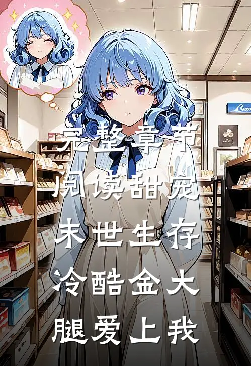 完整章节阅读甜宠：末世生存，冷酷金大腿爱上我