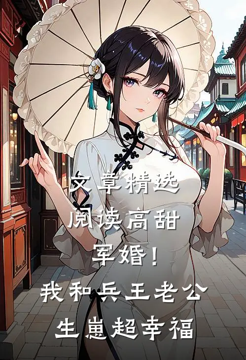 文章精选阅读高甜军婚！我和兵王老公生崽超幸福