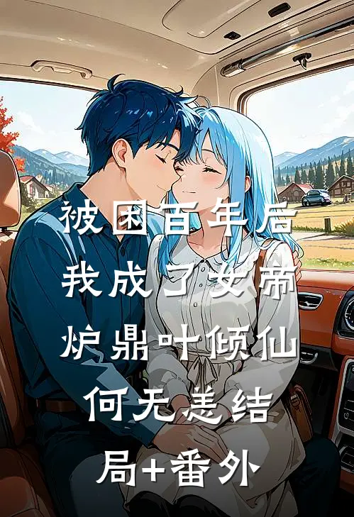 被困百年后，我成了女帝炉鼎叶倾仙何无恙结局+番外