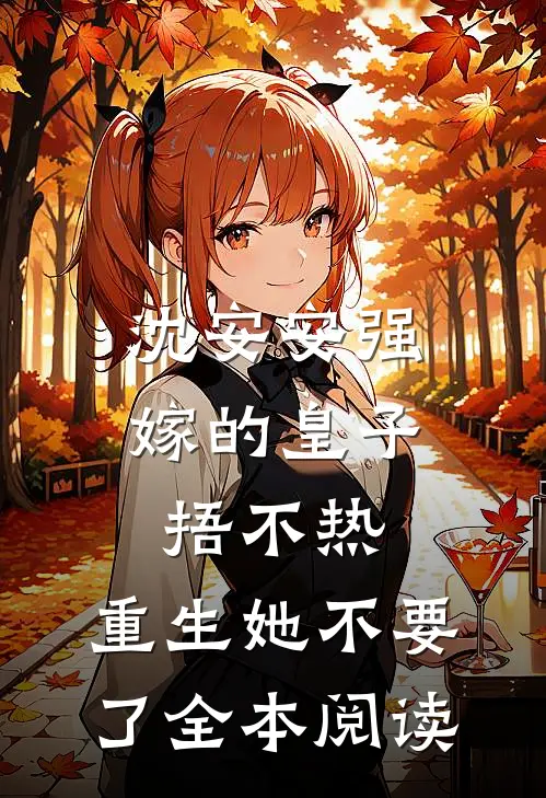 沈安安强嫁的皇子捂不热，重生她不要了全本阅读