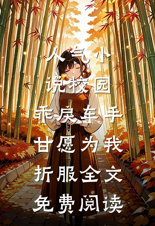 人气小说校园：乖戾车手甘愿为我折服全文免费阅读