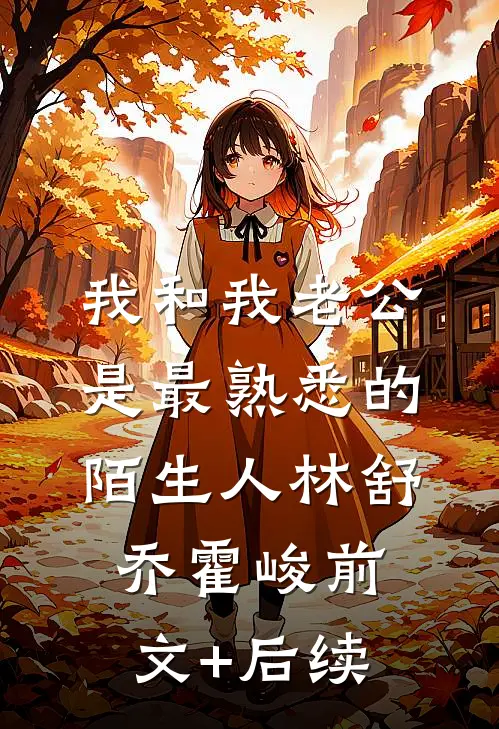 我和我老公是最熟悉的陌生人林舒乔霍峻前文+后续