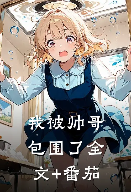 我被帅哥包围了全文+番茄