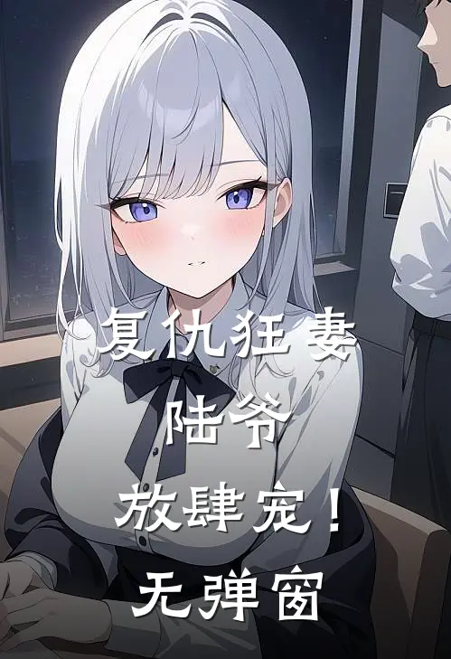 复仇狂妻：陆爷，放肆宠！无弹窗