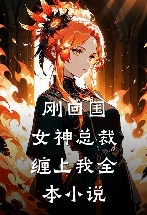 刚回国，女神总裁缠上我全本小说