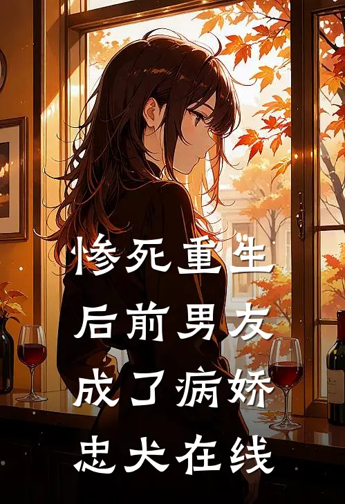 惨死重生后前男友成了病娇忠犬在线