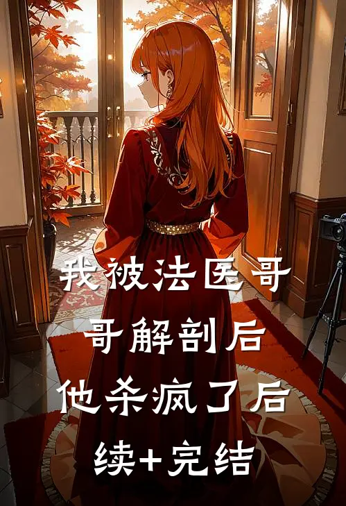 我被法医哥哥解剖后，他杀疯了后续+完结