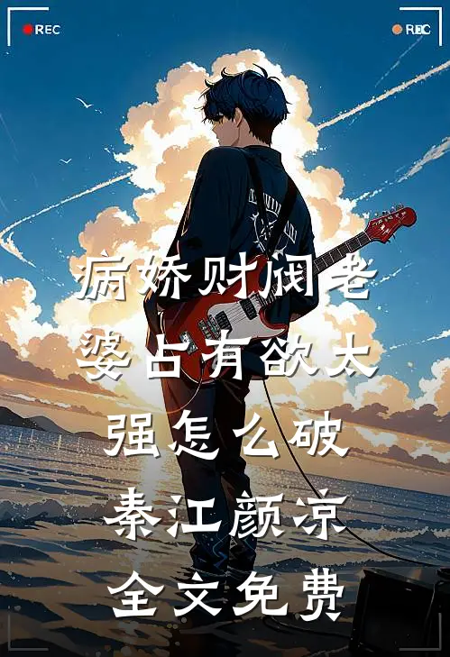 病娇财阀老婆占有欲太强怎么破秦江颜凉全文免费