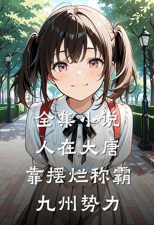 全集小说人在大唐，靠摆烂称霸九州势力