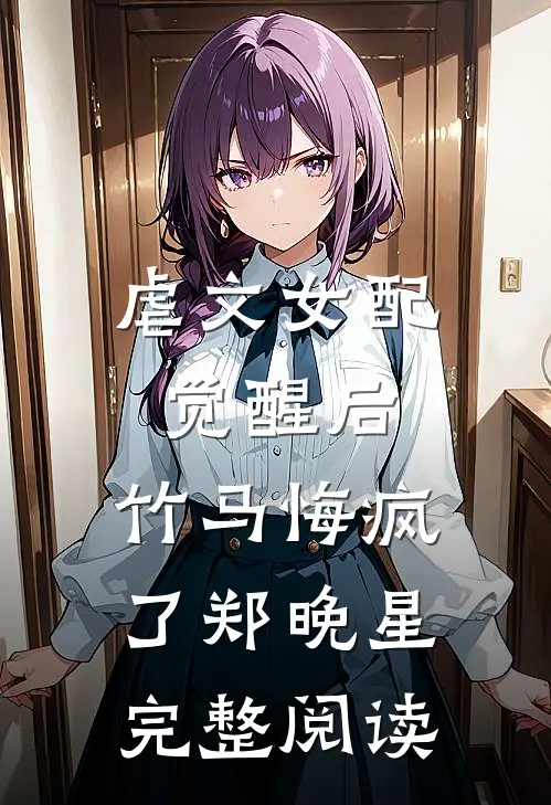虐文女配觉醒后，竹马悔疯了郑晚星完整阅读