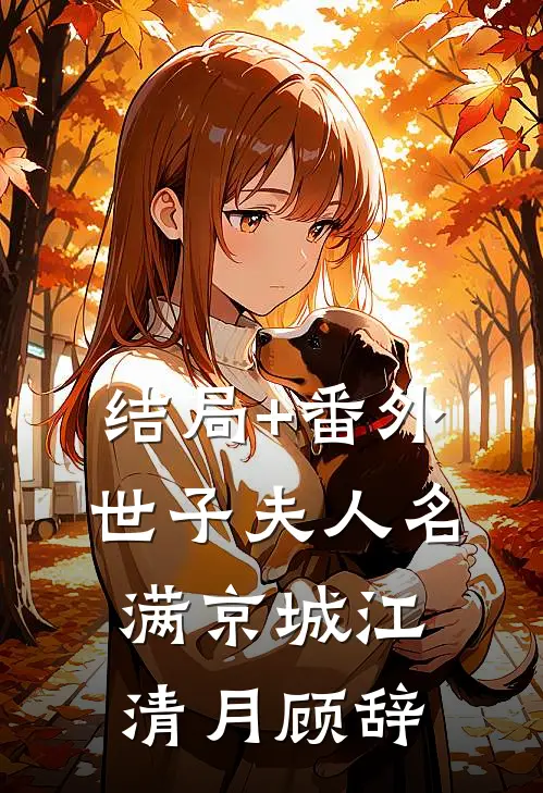 结局+番外世子夫人名满京城江清月顾辞