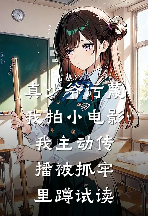真少爷污蔑我拍小电影，我主动传播被抓牢里蹲试读