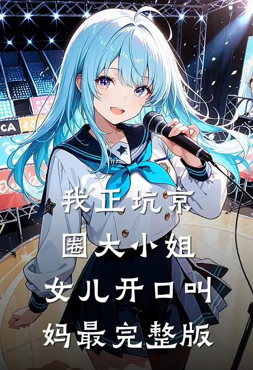 我正坑京圈大小姐，女儿开口叫妈最完整版