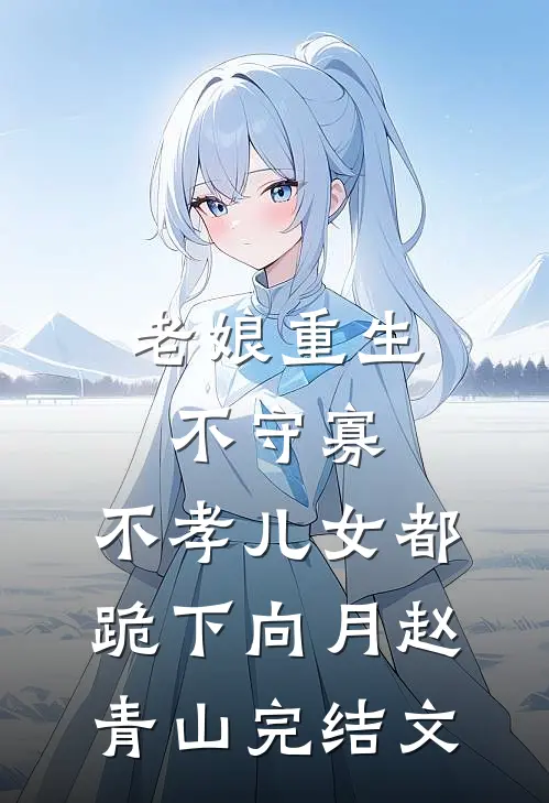 老娘重生不守寡，不孝儿女都跪下向月赵青山完结文