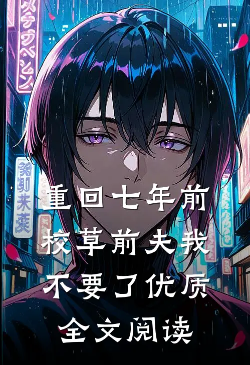 重回七年前，校草前夫我不要了优质全文阅读