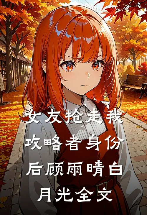 女友抢走我攻略者身份后顾雨晴白月光全文