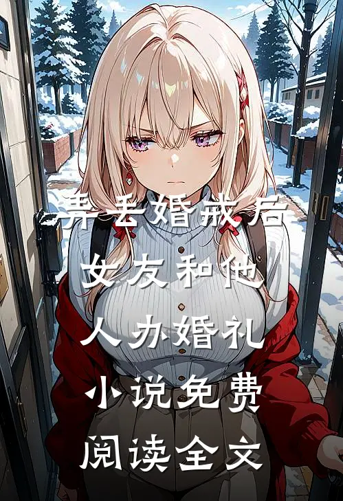 弄丢婚戒后，女友和他人办婚礼小说免费阅读全文