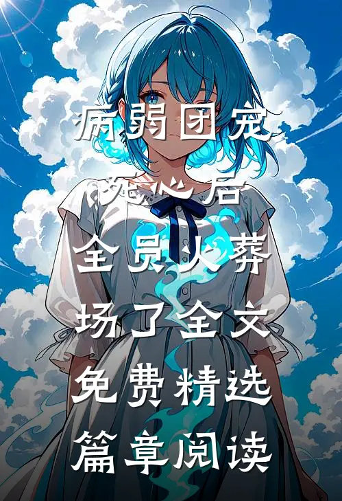 病弱团宠死心后,全员火葬场了全文免费精选篇章阅读