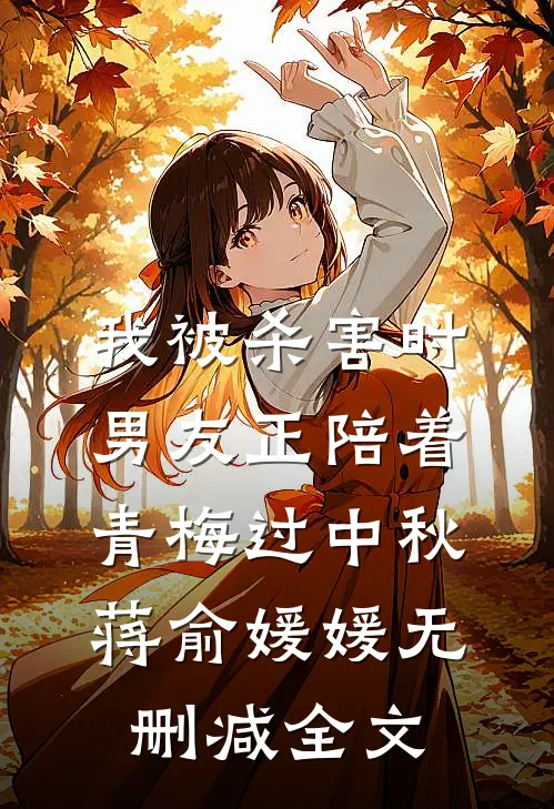 我被杀害时，男友正陪着青梅过中秋蒋俞媛媛无删减全文