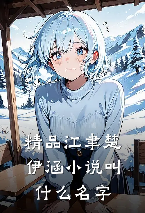 精品江聿楚伊涵小说叫什么名字