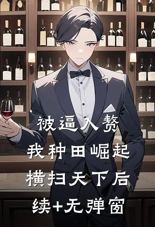 被逼入赘，我种田崛起横扫天下后续+无弹窗