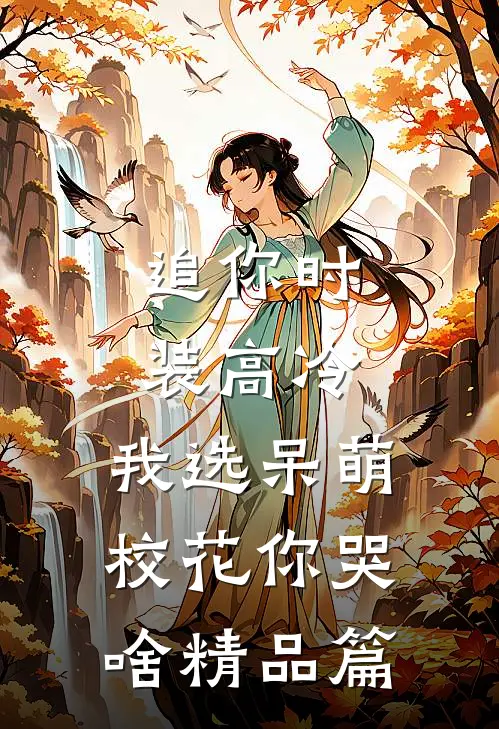 追你时装高冷，我选呆萌校花你哭啥精品篇