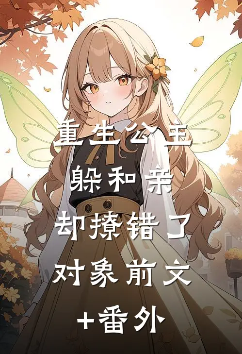 重生公主躲和亲，却撩错了对象前文+番外