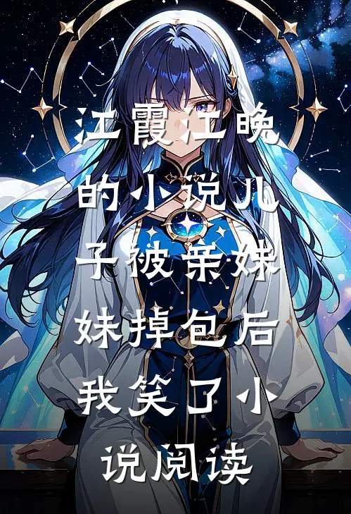 江霞江晚的小说儿子被亲妹妹掉包后，我笑了小说阅读
