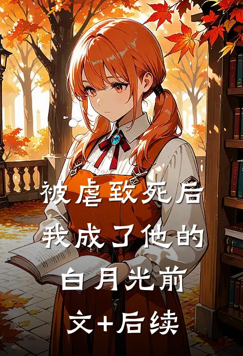 被虐致死后，我成了他的白月光前文+后续