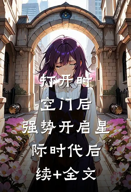 打开时空门后，强势开启星际时代后续+全文