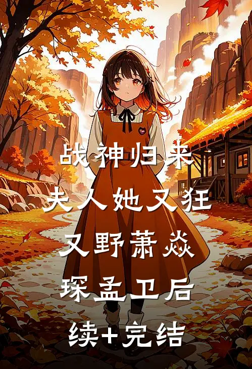 战神归来，夫人她又狂又野萧焱琛孟卫后续+完结