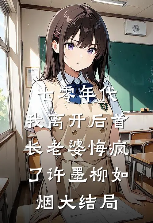 七零年代，我离开后首长老婆悔疯了许墨柳如烟大结局