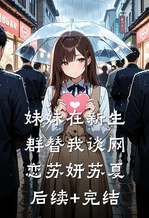 妹妹在新生群替我谈网恋苏妍苏夏后续+完结